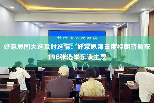好意思国大选及时选情：好意思媒量度特朗普暂获198张选举东谈主票