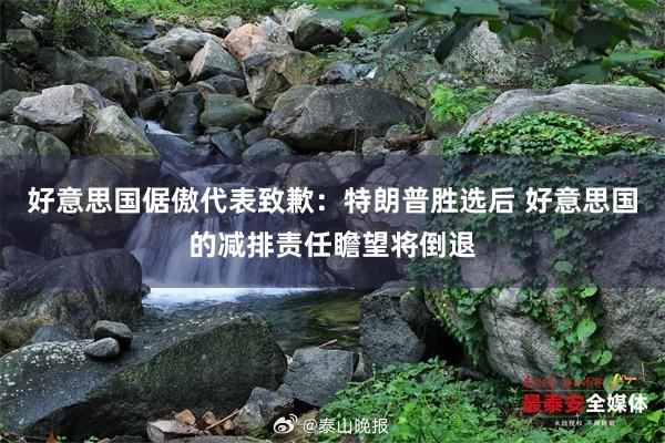 好意思国倨傲代表致歉：特朗普胜选后 好意思国的减排责任瞻望将倒退