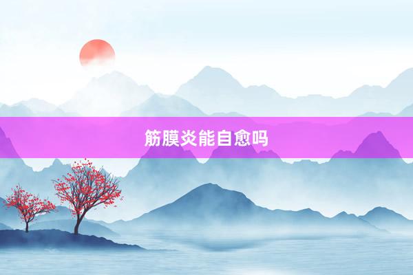 筋膜炎能自愈吗