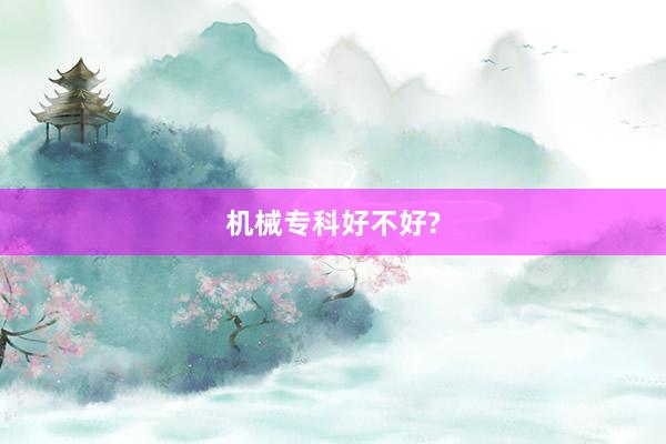 机械专科好不好?