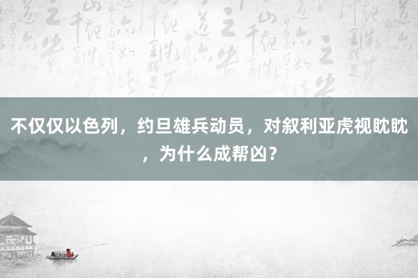 不仅仅以色列，约旦雄兵动员，对叙利亚虎视眈眈，为什么成帮凶？